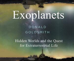 Exoplanets: Hidden Worlds and the Quest for Extraterrestrial Life by Donald Goldsmith