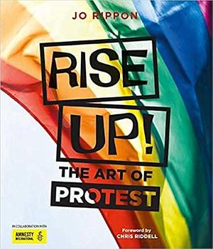 Rise Up!: The Art of Protest by J. Rippon, Joanne Rippon