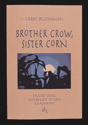 Brother Crow, Sister Corn: Traditional American Indian Gardening by Carol Buchanan