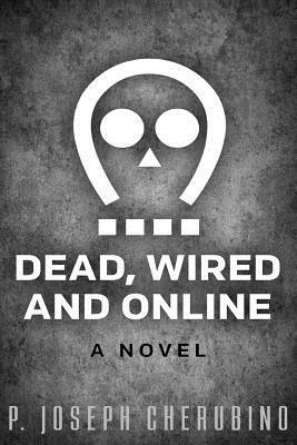 Dead, Wired and Online by P. Joseph Cherubino