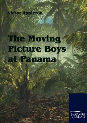 The Moving Picture Boys at Panama by Victor II Appleton