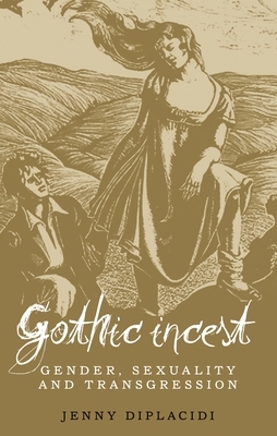 Gothic Incest: Gender, sexuality and transgression by Jenny Diplacidi