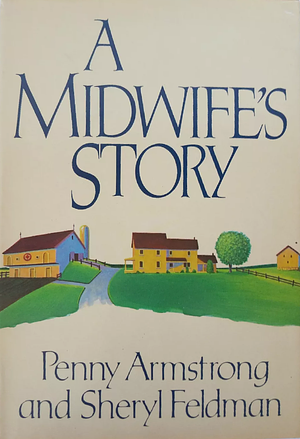 A Midwife's Story: Life, Love and Birth Among the Amish by Sheryl Feldman, Penny Armstrong