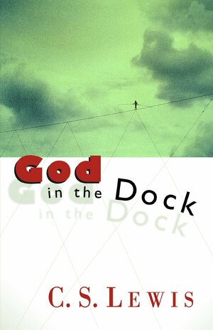 God in the Dock: Essays on Theology and Ethics by C.S. Lewis