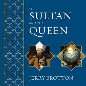 The Sultan and the Queen: The Untold Story of Elizabeth and Islam by Jerry Brotton