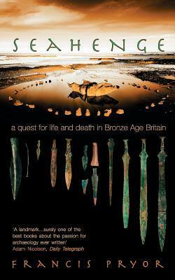 Seahenge: a quest for life and death in Bronze Age Britain by Francis Pryor