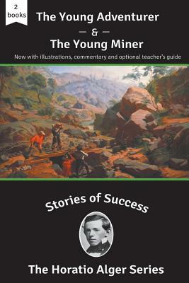 Stories of Success: The Young Adventurer and The Young Miner (Illustrated) by Horatio Alger Jr.