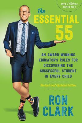 The Essential 55: An Award-Winning Educator's Rules for Discovering the Successful Student in Every Child, Revised and Updated by Ron Clark