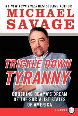 Trickle Down Tyranny: Crushing Obama's Dream of the Socialist States of America by Michael Savage