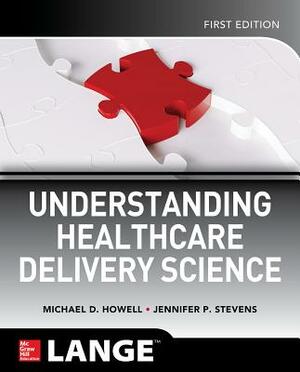 Understanding Healthcare Delivery Science by Michael Howell, Jennifer P. Stevens