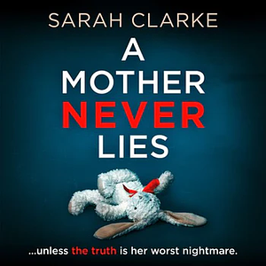 A Mother Never Lies by Sarah Clarke