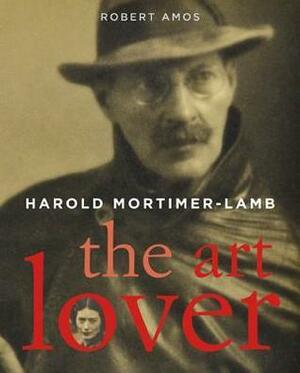Harold Mortimer-Lamb: The Art Lover by Robert Amos