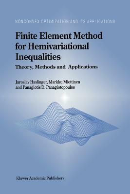 Finite Element Method for Hemivariational Inequalities: Theory, Methods and Applications by J. Haslinger, Panagiotis D. Panagiotopoulos, M. Miettinen