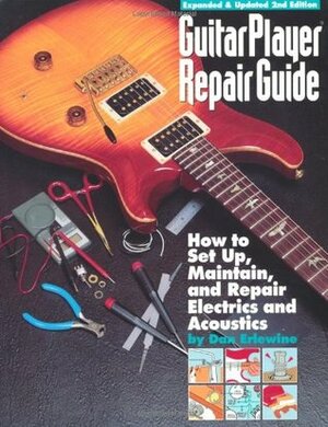 Guitar Player Repair Guide: How to Set Up, Maintain, and Repair Electrics and Acoustics by Dan Erlewine