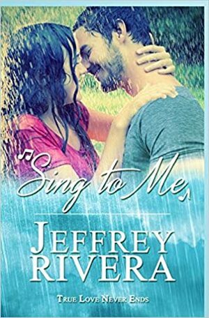 Sing to Me | A Love Story: Rock Star Romance by Jeff Rivera, Jeff Rivera