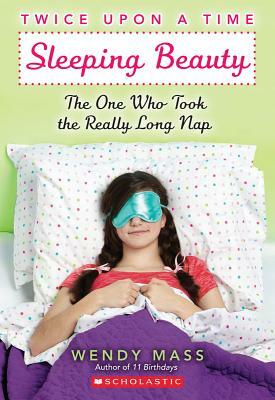 Sleeping Beauty, the One Who Took the Really Long Nap: A Wish Novel (Twice Upon a Time #2): A Wish Novel by Wendy Mass