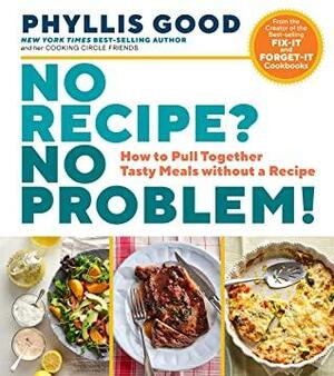 No Recipe? No Problem!: How to Pull Together Tasty Meals without a Recipe by Phyllis Good