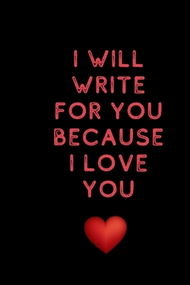 I will write for you because I love: Valentine's Day gifts for husband-wife, wedding anniversary gifts for him 120 pages Size 6 x 9 (15.24 x 22.86 cm) by Love Books