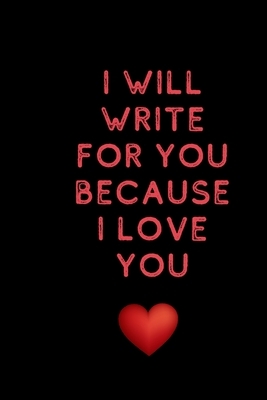 I will write for you because I love: Valentine's Day gifts for husband-wife, wedding anniversary gifts for him 120 pages Size 6 x 9 (15.24 x 22.86 cm) by Love Books