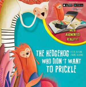 The Hedgehog Who Didn't Want to Prickle by Ester Alsina, Zuriñe Aguirre