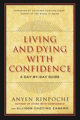 Living and Dying with Confidence: A Day-By-Day Guide by Anyen, Allison Choying Zangmo