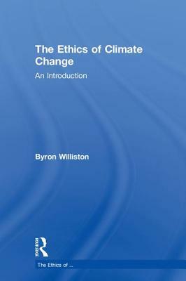 The Ethics of Climate Change: An Introduction by Byron Williston