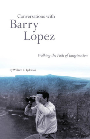 Conversations with Barry Lopez: Walking the Path of Imagination by William E. Tydeman