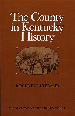 The County in Kentucky History by Robert M. Ireland