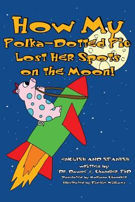 How My Polka-Dotted Pig Lost Her Spots On the Moon! by Dawne E. Chandler Phd