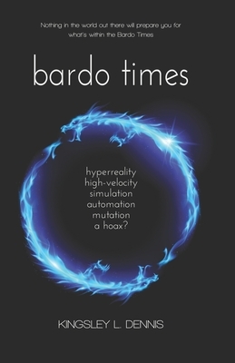 Bardo Times: hyperreality, high-velocity, simulation, automation, mutation - a hoax? by Kingsley L. Dennis