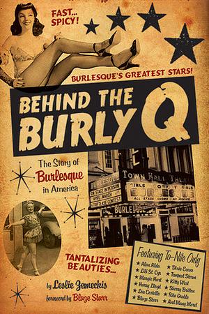 Behind the Burly Q: The Story of Burlesque in America by Leslie Zemeckis