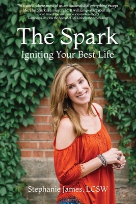 The Spark: Igniting Your Best Life by Stephanie James