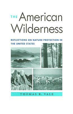 The American Wilderness: Reflections on Nature Protection in the United States by Thomas R. Vale