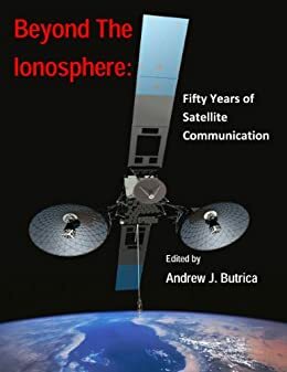 Beyond The Ionosphere: Fifty Years of Satellite Communication by David K. Van Keuren, Jon Agar, Daniel R. Headrick, Andrew J. Butrica