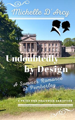 Undoubtedly by Design: A Summer Romance at Pemberley by Jo Abbott, Michelle D'Arcy, Michelle D'Arcy