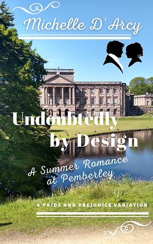 Undoubtedly by Design: A Summer Romance at Pemberley by Michelle D'Arcy, Michelle D'Arcy, Jo Abbott