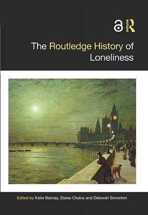 The Routledge History of Loneliness by Elaine Chalus, Deborah Simonton, Katie Barclay