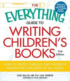 The Everything Guide to Writing Children's Books: How to write, publish, and promote books for children of all ages! by Luke Wallen, Eva Gordon, Peter Abrahams