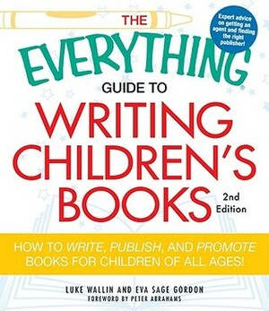 The Everything Guide to Writing Children's Books: How to write, publish, and promote books for children of all ages! by Eva Gordon, Peter Abrahams, Luke Wallen