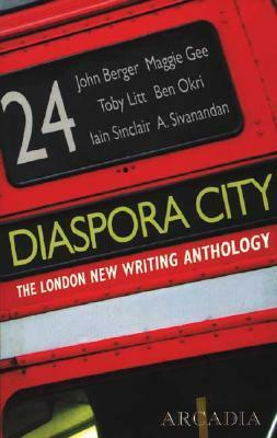 Diaspora City: The London New Writing Anthology by Tony Clelford, Efe Tokunbo Okogu, Ben Okri, John Berger, Maggie Gee, Iain Sinclair, Charles Buchan, Richard Tromans, Toby Litt, Ambalavaner Sivanandan, Nick McDowell, Ursula Barnes, James Fellows, Sandra Danby, Fern Spitzer, Aydin Mehmet Ali