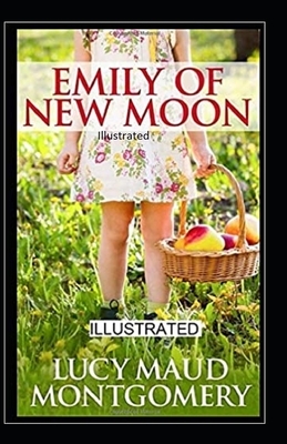 Emily of New Moon Illustrated by L.M. Montgomery