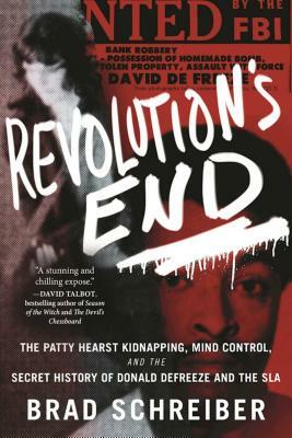Revolution's End: The Patty Hearst Kidnapping, Mind Control, and the Secret History of Donald Defreeze and the SLA by Brad Schreiber