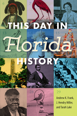 This Day in Florida History by Andrew K. Frank, J. Hendry Miller, Tarah Luke