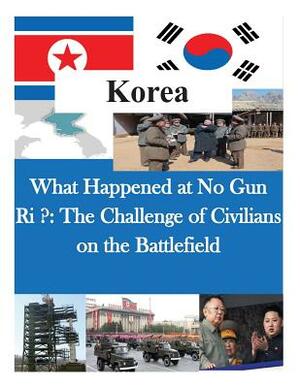 What Happened at No Gun Ri ?: The Challenge of Civilians on the Battlefield by Us Army Command and General Staff Colleg