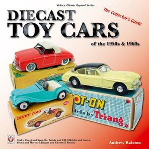 Diecast Toy Cars of the 1950s & 1960s: The Collector's Guide by Andrew Ralston