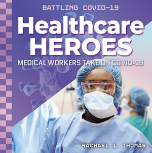 Healthcare Heroes: Medical Workers Take on Covid-19 by Rachael L. Thomas