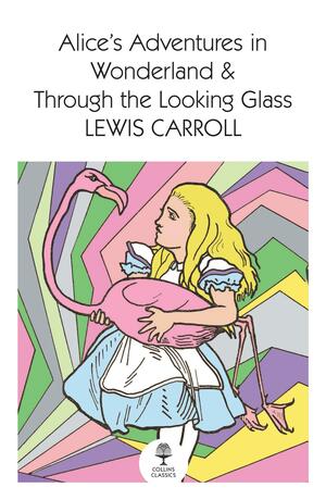 Alice's Adventures in Wonderland and Through the Looking Glass by Lewis Carroll