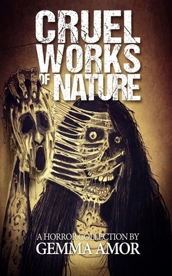 Cruel Works of Nature: 11 Illustrated Horror Novellas by Gemma Amor