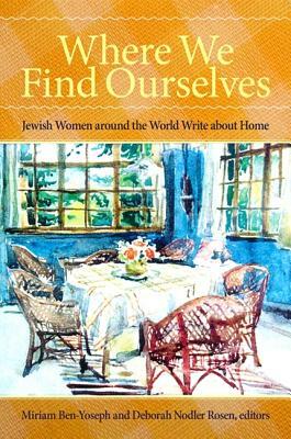 Where We Find Ourselves: Jewish Women Around the World Write about Home by 