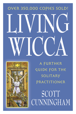 Living Wicca: A Further Guide for the Solitary Practitioner by Scott Cunningham